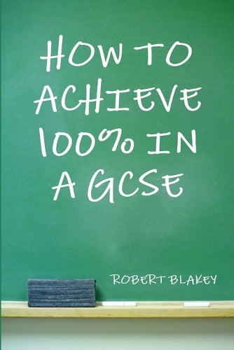 How to Achieve 100% in a GCSE - Guide to GCSE Exam and Revision Technique