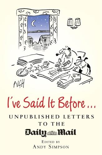 Ive Said It Before...: Unpublished Letters to the Daily Mail