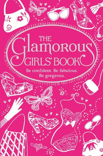The Glamorous Girls Book: Be Confident, Be Gorgeous, Be Fabulous