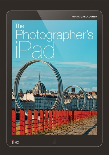 The Photographers iPad: Putting the iPad at the heart of your photographic workflow