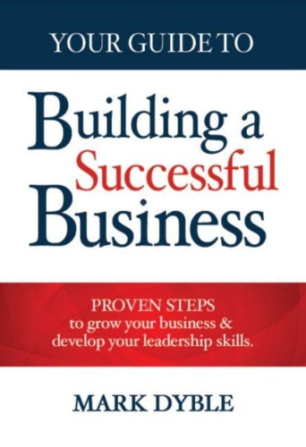 Your Guide To Building A Successful Business: Proven Steps to Grow Your Business & Develop Your Leadership Skills