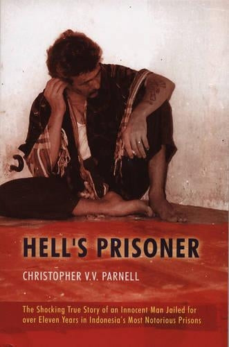 Hell's Prisoner: The Shocking True Story Of An Innocent Man Jailed For Eleven Years In Indonesia's Most Notorious Prisons