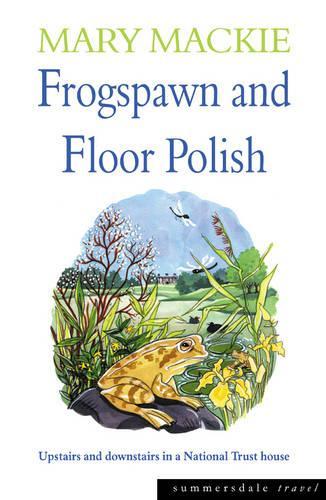 Frogspawn and Floor Polish: Upstairs and Downstairs in a National Trust House (Summersdale travel)