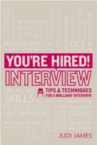 Youre Hired! Interview: Tips and techniques for a brilliant interview