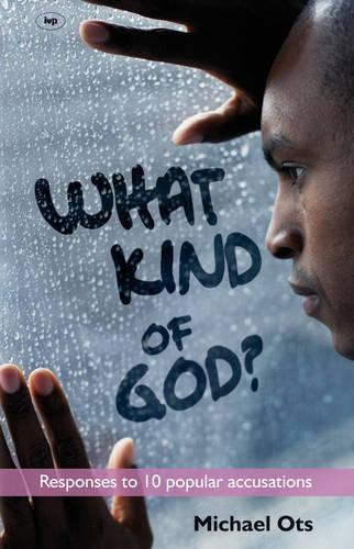What Kind of God?: Responding to 10 Popular Accusations