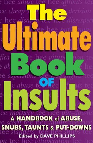 The Ultimate Book of Insults: A Handbook of Abuse, Snubs, Taunts and Put Downs