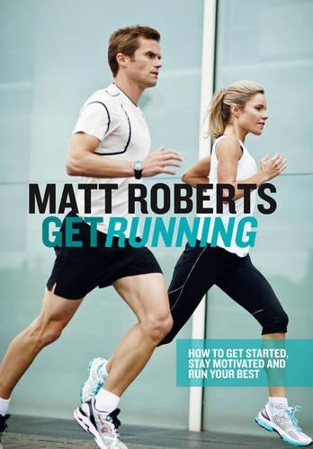 Get Running: How to Get Started, Stay Motivated and Run Your Best