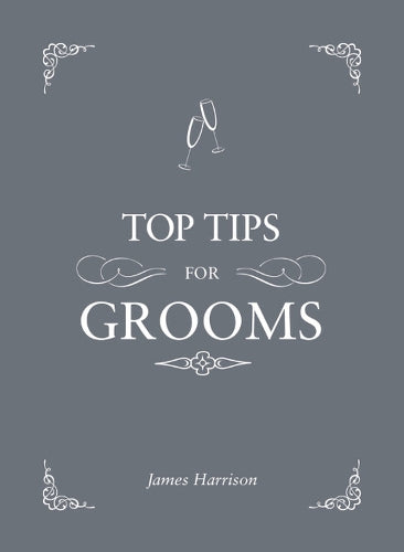 Top Tips For Grooms: From invites and speeches to the best man and the stag night, the complete wedding guide