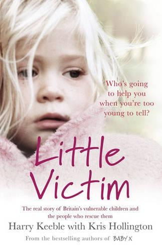 Little Victim: The real story of Britains vulnerable children and the people who rescue them