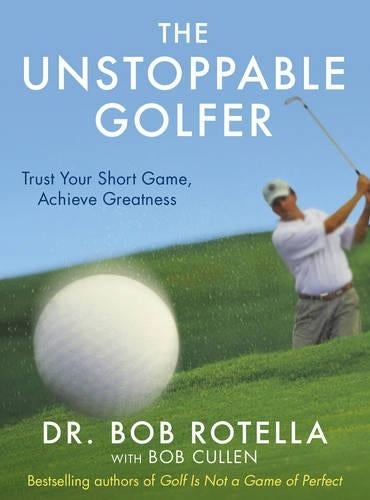 TheUnstoppable Golfer by Rotella, Bob ( Author ) ON Apr-12-2012, Hardback