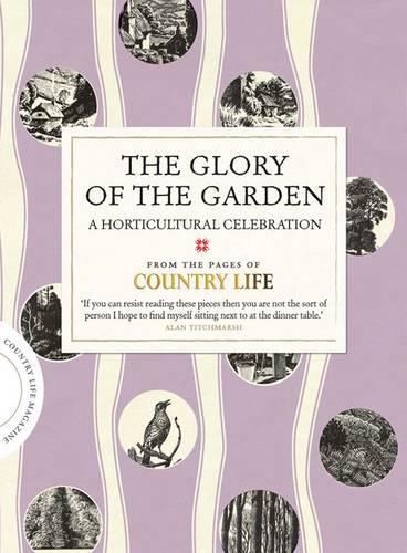 The Glory of the Garden: A Horticultural Celebration (COUNTRY LIFE)