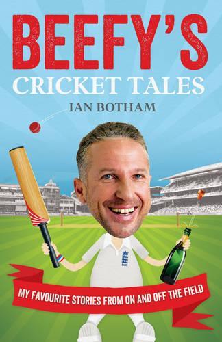 Beefys Cricket Tales: My Favourite Stories from On and Off the Field