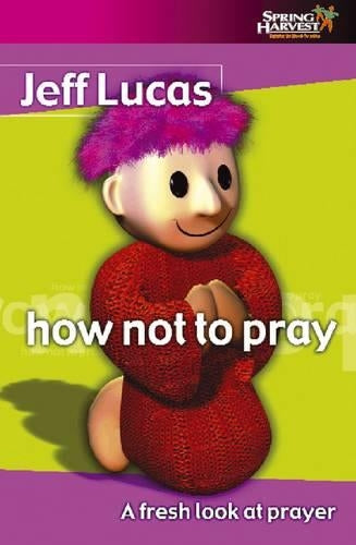 How Not to Pray: A Fresh Look at Prayer