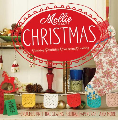 Mollie Makes Christmas: Living and Loving a Handmade Christmas