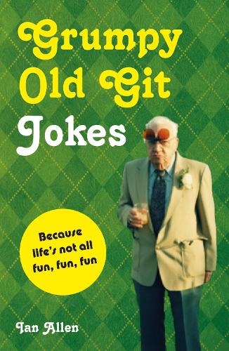 Grumpy Old Git Jokes: Because Lifes Not All Fun, Fun, Fun