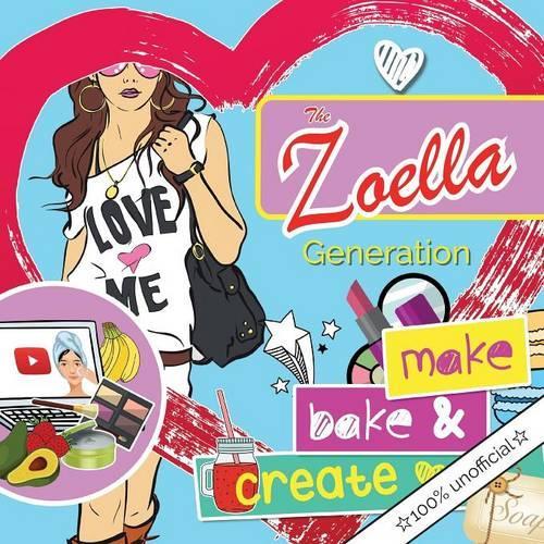 The Zoella Generation: make, bake & create: A girls essential DIY lifestyle book. Ideas for creating everything from blueberry bath bombs to emoji cookies, chocolate facemasks & fairy light lanterns.