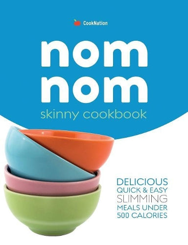 skinny Nom Nom cookbook: quick & easy low calorie recipes under 300, 400 & 500 calories