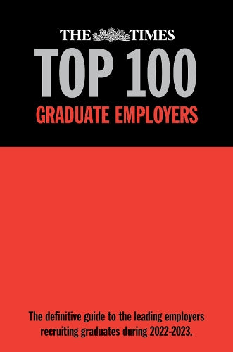 The Times Top 100 Graduate Employers 2022-2023 (The Times Top 100 Graduate Employers 2022-2023: The definitive guide to the leading employers recruiting graduates in 2022-2023)