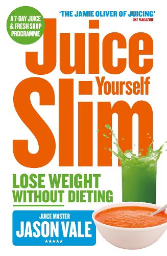Juice Yourself Slim: Lose Weight Without Dieting: The Healthy Way to Lose Weight Without Dieting