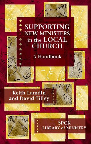 Supporting New Ministers in the Local Church: A Handbook (Library of Ministry) (The SPCK Library of Ministry)