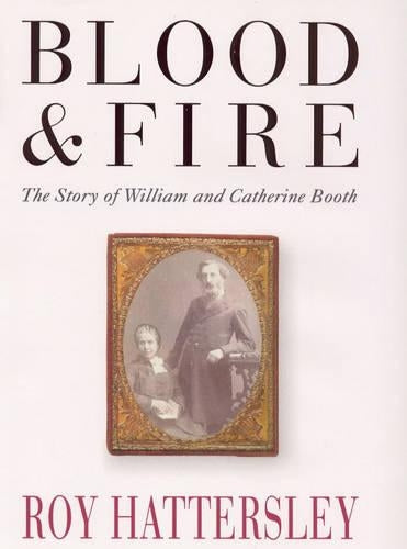 Blood and Fire - William and Catherine Booth and Their Salvation Army