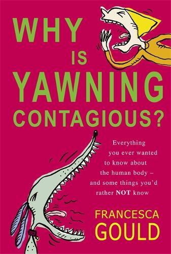 Why Is Yawning Contagious?: Everything you ever wanted to know about the human body and some things you'd rather not know