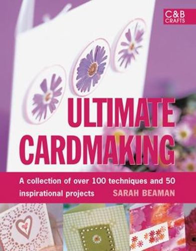 Ultimate Cardmaking: A Collection of 75 Favourite Projects