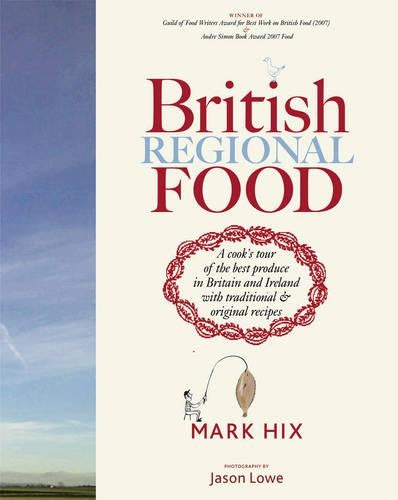 British Regional Food: A cooks tour of the best produce in Britain and Ireland with traditional and original recipes: In Search of the Best British Food Today
