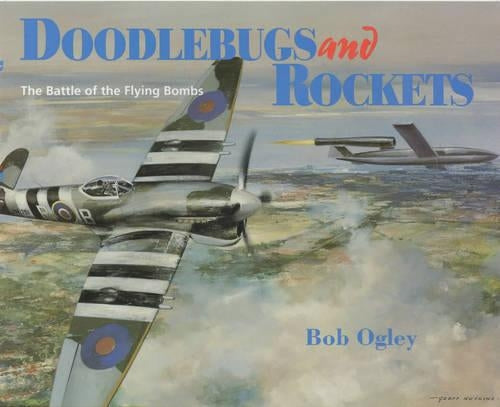 Doodlebugs and Rockets: Battle of the Flying Bombs