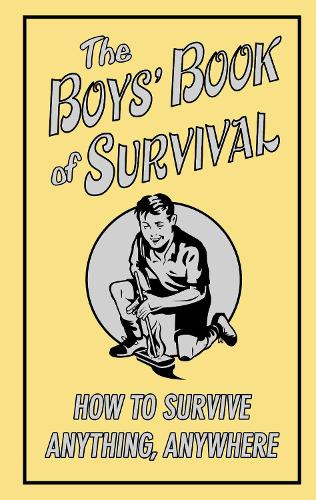 The Boys Book of Survival: How to Survive Anything, Anywhere