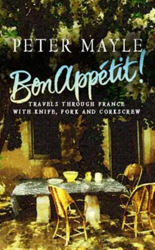 Bon Appetit! Travels through France with Knife, Fork and Corkscrew