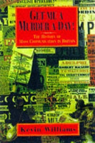 Get Me a Murder a Day!: A History of Mass Communication in Britain