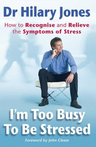 I'm Too Busy To Be Stressed: How to Recognise and Relieve the Symptoms of Stress