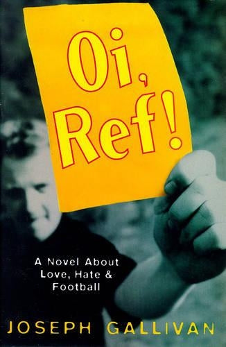 Oi, Ref!: A Novel About Love, Hate and Football