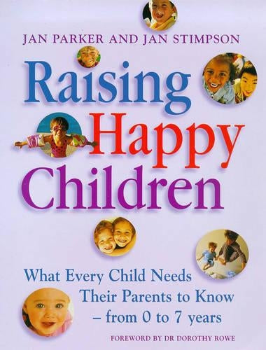 Raising Happy Children: What Every Child Needs Their Parents to Know - From 0 to 7 Years