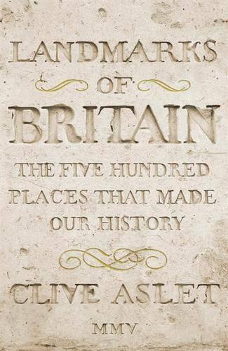 Landmarks Of Britain : " The Five Hundred Places That Made Our History"
