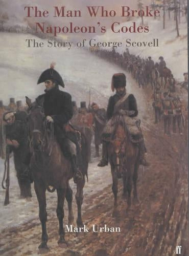 The Man Who Broke Napoleons Codes: The Story of George Scovell