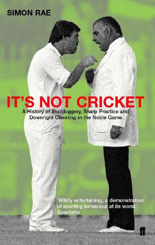 Its Not Cricket: Skullduggery, Sharp Practice and Downright Cheating in the Noble Game