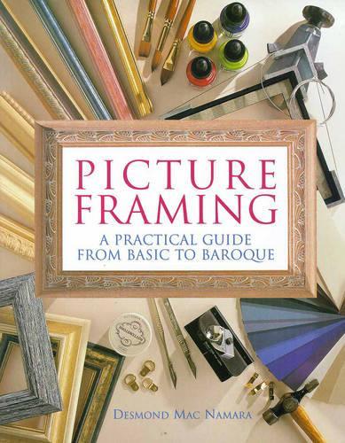 Picture Framing: A Practical Guide from Basic to Baroque