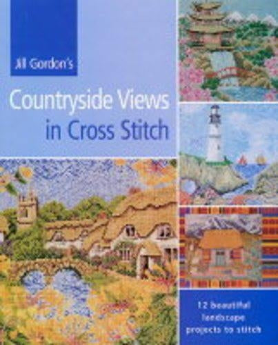 Jill Gordons Countryside Views in Cross Stitch: 12 Beautiful Landscape Projects to Stitch