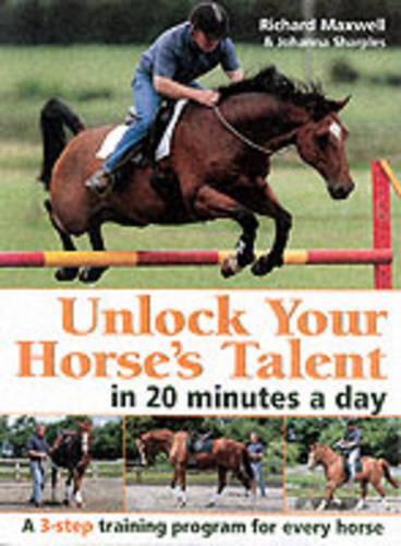 Unlock Your Horses Talent: In 20 Minutes a Day - A Three Step Training Program for Every Horse