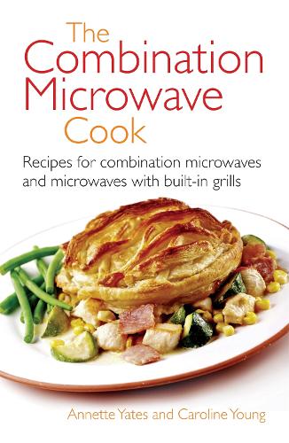 The Combination Microwave Cook: Recipes for Combination Microwaves and Microwaves with Built-in Grills (Right way)