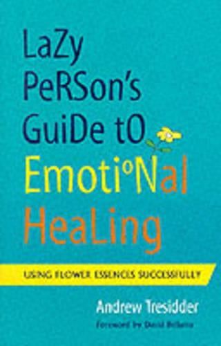 Lazy Persons Guide to Emotional Healing: Using Flower Essences Successfully