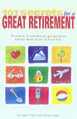 101 Secrets for a Great Retirement: Practical, Inspirational, & Fun Ideas for the Best Years of Your Life!: Practical, Inspirational and Fun Ideas for the Best Years of Your Life!