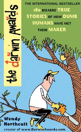 The Darwin Awards: The Official Darwin Awards: 180 Bizarre True Stories of How Dumb Humans Have Met Their Maker