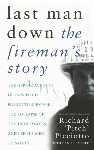 Last Man Down: The Firemans Story: The Heroic Account of How Pitch Picciotto Survived the Collapse of the Twin Towers and Led His Men to Safety