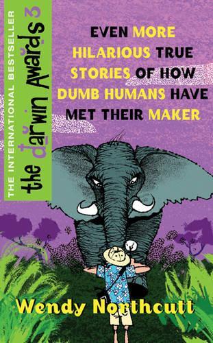 The Darwin Awards III: Even More True Stories of How Dumb Humans Have Met Their Maker
