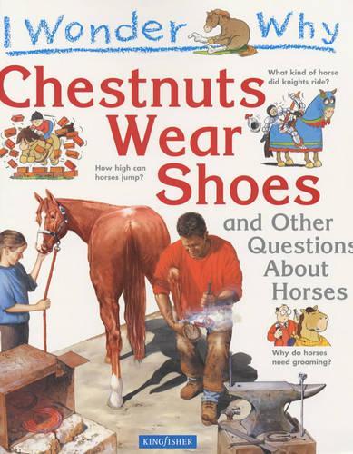 I Wonder Why Chestnuts Wear Shoes and Other Questions  about Horses