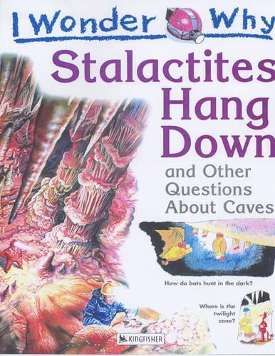 I Wonder Why Stalactites Hang Down and Other Questions About Caves (I Wonder Why Series)