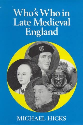 Whos Who in Late Mediaeval England, 1272-1485: 3 (Whos Who in British History)